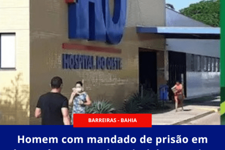 Homem com mandado de prisão em aberto é preso em hospital de Barreiras